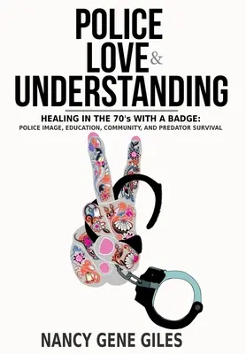 Police, amour et compréhension : Guérir dans les années 70 avec un badge : Image de la police, éducation, communauté et survie aux prédateurs - Police, Love, & Understanding: Healing in the '70s with a Badge: Police Image, Education, Community, and Predator Survival