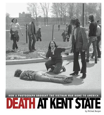 La mort à Kent State : Comment une photographie a ramené la guerre du Viêt Nam en Amérique - Death at Kent State: How a Photograph Brought the Vietnam War Home to America