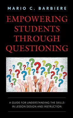 Responsabiliser les élèves par le questionnement : Un guide pour comprendre les compétences dans la conception des leçons et l'enseignement - Empowering Students Through Questioning: A Guide for Understanding the Skills in Lesson Design and Instruction