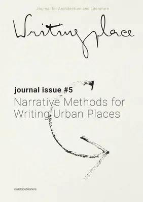 Writingplace Journal for Architecture and Literature 5 : Narrative Methods for Writing Urban Places (Journal du lieu d'écriture pour l'architecture et la littérature 5 : méthodes narratives pour écrire des lieux urbains) - Writingplace Journal for Architecture and Literature 5: Narrative Methods for Writing Urban Places