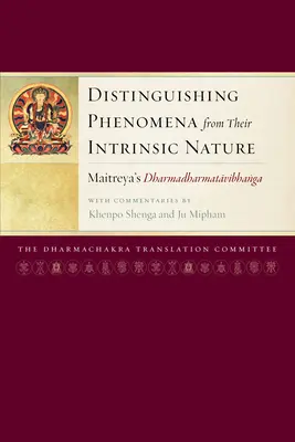 Distinguer les phénomènes de leur nature intrinsèque : Le Dharmadharmatavibhanga de Maitreya avec les commentaires de Khenpo Shenga et Ju Mipham - Distinguishing Phenomena from Their Intrinsic Nature: Maitreya's Dharmadharmatavibhanga with Commentaries by Khenpo Shenga and Ju Mipham