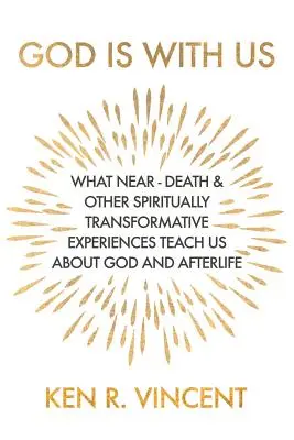 Dieu est avec nous : Ce que les expériences de mort imminente et autres expériences de transformation spirituelle nous apprennent sur Dieu et la vie après la mort - God is With Us: What Near-Death and Other Spiritually Transformative Experiences Teach Us About God and Afterlife