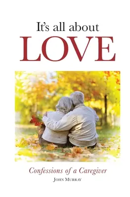 Tout tourne autour de l'amour : Confessions d'un soignant - It's All About Love: Confessions of a Caregiver