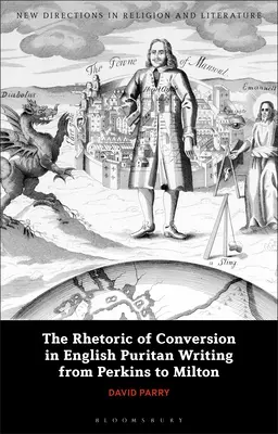 La rhétorique de la conversion dans les écrits puritains anglais de Perkins à Milton - The Rhetoric of Conversion in English Puritan Writing from Perkins to Milton