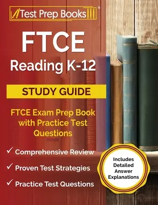 FTCE Reading K-12 Study Guide : FTCE Exam Preparation Book with Practice Test Questions [Includes Detailed Answer Explanations] (Livre de préparation à l'examen FTCE avec des questions de test pratiques [Comprend des explications détaillées des réponses]) - FTCE Reading K-12 Study Guide: FTCE Exam Prep Book with Practice Test Questions [Includes Detailed Answer Explanations]