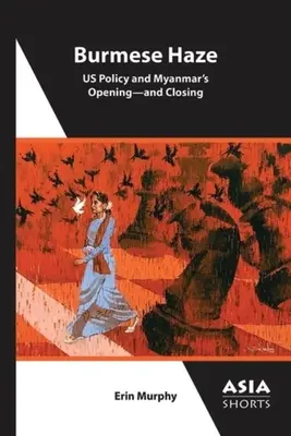 La brume birmane : La politique américaine et l'ouverture - et la fermeture - du Myanmar - Burmese Haze: Us Policy and Myanmar's Opening--And Closing