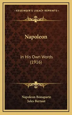 Napoléon : dans ses propres mots (1916) - Napoleon: In His Own Words (1916)