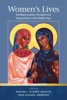 La vie des femmes : Autoreprésentation, réception et appropriation au Moyen Âge - Women's Lives: Self-Representation, Reception and Appropriation in the Middle Ages