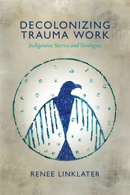 Décoloniser le travail sur les traumatismes : histoires et stratégies indigènes - Decolonizing Trauma Work: Indigenous Stories and Strategies