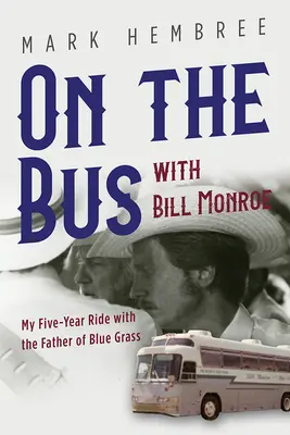 Dans le bus avec Bill Monroe : Mon voyage de cinq ans avec le père du Blue Grass - On the Bus with Bill Monroe: My Five-Year Ride with the Father of Blue Grass