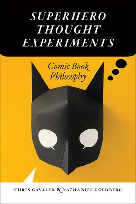 Expériences de pensée des super-héros : Philosophie de la bande dessinée - Superhero Thought Experiments: Comic Book Philosophy