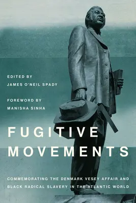 Mouvements fugitifs : Commémoration de l'affaire du Danemark Vesey et de l'antiesclavagisme radical noir dans le monde atlantique - Fugitive Movements: Commemorating the Denmark Vesey Affair and Black Radical Antislavery in the Atlantic World