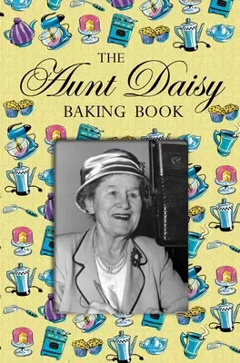 Le livre de pâtisserie de tante Daisy - Aunt Daisy Baking Book