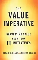 L'impératif de valeur : tirer parti de vos initiatives en matière de technologies de l'information - The Value Imperative: Harvesting Value from Your It Initiatives