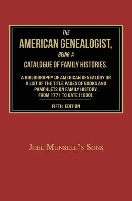 The American Genealogist, Being a Catalogue of Family Histories : Une bibliographie de la généalogie américaine ou une liste des pages de titre des livres et des pamphlets. - The American Genealogist, Being a Catalogue of Family Histories: A Bibliography of American Genealogy or a Sist of the Title Pages of Books and Pamphl