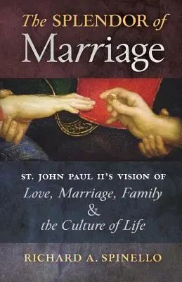 La splendeur du mariage : La splendeur du mariage : la vision de l'amour, du mariage, de la famille et de la culture de la vie selon saint Jean-Paul II - The Splendor of Marriage: St. John Paul II's Vision of Love, Marriage, Family, and the Culture of Life