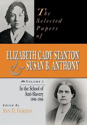 Sélection de documents d'Elizabeth Cady Stanton et de Susan B. Anthony : À l'école de l'antiesclavagisme, 1840 à 1866 - The Selected Papers of Elizabeth Cady Stanton and Susan B. Anthony: In the School of Anti-Slavery, 1840 to 1866
