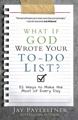 Et si Dieu écrivait votre liste de choses à faire : 52 façons de tirer le meilleur parti de chaque jour - What If God Wrote Your To-Do List?: 52 Ways to Make the Most of Every Day