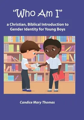 Qui suis-je ? Une introduction chrétienne et biblique à l'identité sexuelle pour les jeunes garçons - Who Am I: A Christian, Biblical Introduction to Gender Identity for Young Boys