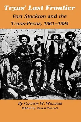 La dernière frontière du Texas : Fort Stockton et les Trans-Pecos, 1861-1895 - Texas' Last Frontier: Fort Stockton and the Trans-Pecos, 1861-1895