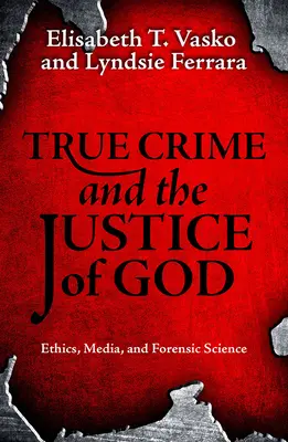 True Crime and the Justice of God : Éthique, médias et sciences médico-légales - True Crime and the Justice of God: Ethics, Media, and Forensic Science