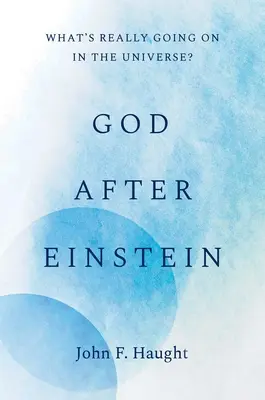 Dieu après Einstein : Que se passe-t-il vraiment dans l'univers ? - God After Einstein: What's Really Going on in the Universe?