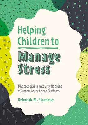 Aider les enfants à gérer le stress : Livret d'activités photocopiable pour soutenir le bien-être et la résilience - Helping Children to Manage Stress: Photocopiable Activity Booklet to Support Wellbeing and Resilience