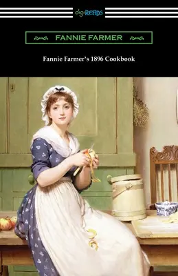 Le livre de cuisine de Fannie Farmer de 1896 : Le livre de cuisine de l'école de cuisine de Boston - Fannie Farmer's 1896 Cookbook: The Boston Cooking School Cookbook