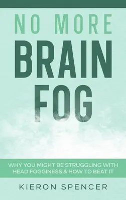 Plus de brouillard cérébral : pourquoi vous êtes peut-être aux prises avec un brouillard cérébral et comment le vaincre - No More Brain Fog: Why You Might Be Struggling With Head Fogginess & How To Beat It