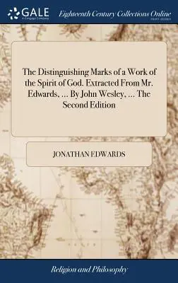 Les signes distinctifs d'une oeuvre de l'Esprit de Dieu. Extraits de M. Edwards, ... Par John Wesley, ... La deuxième édition - The Distinguishing Marks of a Work of the Spirit of God. Extracted From Mr. Edwards, ... By John Wesley, ... The Second Edition