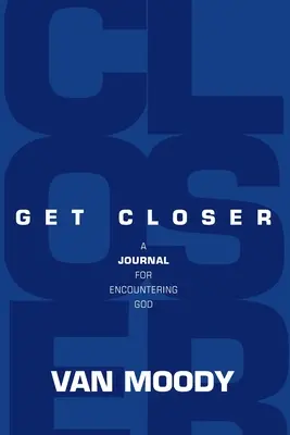 Se rapprocher : Un journal pour rencontrer Dieu - Get Closer: A Journal For Encountering God