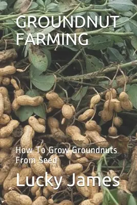 Culture de l'arachide : Comment cultiver l'arachide à partir de graines - Groundnut Farming: How To Grow Groundnuts From Seed