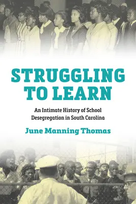 Struggling to Learn : Une histoire intime de la déségrégation scolaire en Caroline du Sud - Struggling to Learn: An Intimate History of School Desegregation in South Carolina