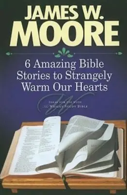 6 histoires bibliques étonnantes qui nous réchauffent étrangement le cœur - 6 Amazing Bible Stories to Strangely Warm Our Hearts