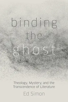 Lier le fantôme : théologie, mystère et transcendance de la littérature - Binding the Ghost: Theology, Mystery, and the Transcendence of Literature