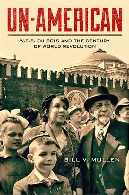 Un-American : W.E.B. Du Bois et le siècle de la révolution mondiale - Un-American: W.E.B. Du Bois and the Century of World Revolution