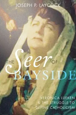 La voyante de Bayside : Veronica Lueken et la lutte pour définir le catholicisme - The Seer of Bayside: Veronica Lueken and the Struggle to Define Catholicism