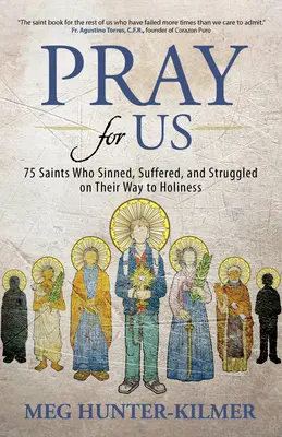 Priez pour nous : 75 saints qui ont péché, souffert et lutté sur le chemin de la sainteté - Pray for Us: 75 Saints Who Sinned, Suffered, and Struggled on Their Way to Holiness