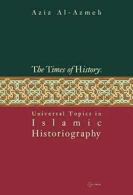 Les temps de l'histoire : Thèmes universels de l'historiographie islamique - Times of History: Universal Topics in Islamic Historiography