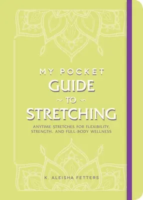 Mon guide de poche des étirements : des étirements à tout moment pour la souplesse, la force et le bien-être de tout le corps - My Pocket Guide to Stretching: Anytime Stretches for Flexibility, Strength, and Full-Body Wellness