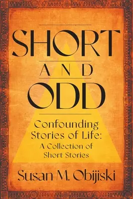 Courtes et bizarres : Histoires de vie déroutantes : Une collection d'histoires courtes - Short and Odd: Confounding Stories of Life: A Collection of Short Stories