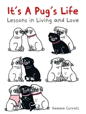 La vie d'un carlin : Leçons de vie et d'amour - It's a Pug's Life: Lessons in Living and Love