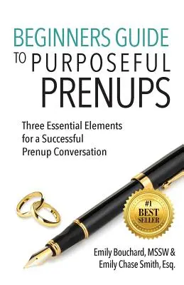 Guide du débutant pour des contrats prénuptiaux ciblés : Trois éléments essentiels pour une conversation prénuptiale réussie - Beginners Guide to Purposeful Prenups: Three Essential Elements for a Successful Prenup Conversation