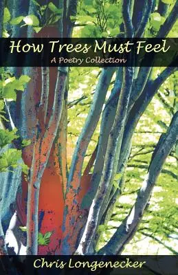 Ce que doivent ressentir les arbres : une collection de poèmes - How Trees Must Feel: A Poetry Collection