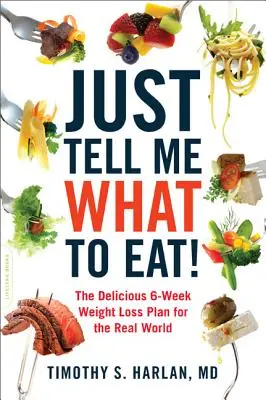 Just Tell Me What to Eat : The Delicious 6-Week Weight-Loss Plan for the Real World (Dites-moi ce que je dois manger : le délicieux plan de perte de poids en 6 semaines pour le monde réel) - Just Tell Me What to Eat!: The Delicious 6-Week Weight-Loss Plan for the Real World