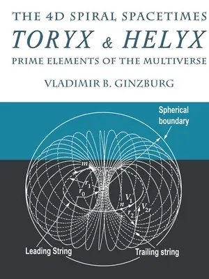 Les Spirales 4D Toryx & Helyx - Eléments Premiers du Multivers - The 4D Spiral Spacetimes Toryx & Helyx - Prime Elements of the Multiverse