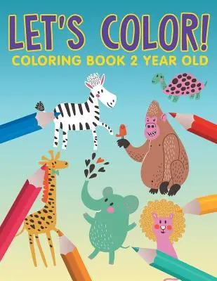 Coloriez ! Livre de coloriage pour les enfants de 2 ans - Let's Color!: Coloring Book 2 Year Old