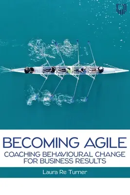Becoming Agile : Coaching Behavioural Change for Business Results (Devenir agile : accompagner les changements de comportement pour obtenir des résultats) - Becoming Agile: Coaching Behavioural Change for Business Results