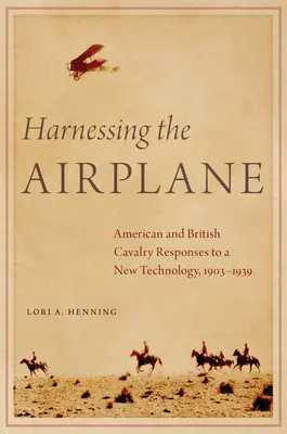 La maîtrise de l'avion : Les réponses des cavaleries américaine et britannique à une nouvelle technologie, 1903-1939 - Harnessing the Airplane: American and British Cavalry Responses to a New Technology, 1903-1939