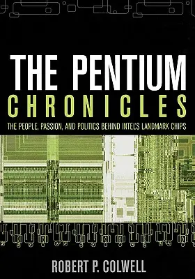 Les chroniques du Pentium : Les gens, la passion et la politique derrière les puces historiques d'Intel - The Pentium Chronicles: The People, Passion, and Politics Behind Intel's Landmark Chips